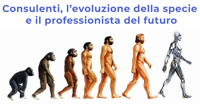 CONSULENTI, L’EVOLUZIONE DELLA SPECIE E IL PROFESSIONISTA DEL FUTURO